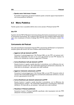 Page 240226 Podcast
ˆ Sposta verso l'alto/verso il basso
È possibile riorganizzare gli episodi mediante questo comando oppure trascinandoli in
una nuova posizione nell'elenco.
8.3 Menu Pubblica
Tramite questo menu è possibile deﬁnire dove verrà caricato il Podcast tramite FTP.
Sito FTP
Il gestore del sito FTP di WaveLab memorizza tutte le informazioni necessarie per il processo
di caricamento del Podcast. Se si seleziona Sito FTP dal menu Pubblica della ﬁnestra Pod-
cast, viene visualizzata la ﬁnestra di...