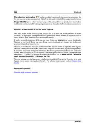 Page 242228 Podcast
Riproduzione automatica È anche possibile impostare la riproduzione automatica dei
ﬁle non appena vengono selezionati. A tale ﬁne, attivare la modalità Riproduzione Automatica.
Suggerimento: per ascoltare elenchi lunghi di ﬁle audio, attivare la riproduzione automatica
e utilizzare i tasti cursore SU e GIÙ per passare da un ﬁle audio all'altro in rapida successione.
Apertura e inserimento di un ﬁle o una regione
Una volta scelto un ﬁle da aprire, fare doppio clic su di esso per aprirlo...