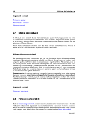 Page 2612 Utilizzo dell'interfaccia
Argomenti correlati
Preferenze globali
Personalizza i comandi
Menu contestuali
3.4 Menu contestuali
In WaveLab sono presenti diversi menu contestuali. Questi menu raggruppano una serie
di comandi e/o opzioni speciﬁci della ﬁnestra in cui si lavora. Vengono visualizzati quando
si fa clic con il pulsante destro del mouse in determinati punti e possono risultare utili per
velocizzare il ﬂusso di lavoro.
Alcuni menu contestuali includono barre del titolo colorate (denominati...