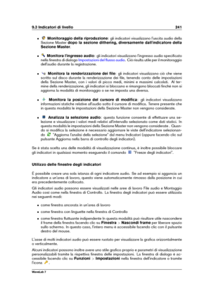 Page 2559.3 Indicatori di livello 241
ˆ Monitoraggio della riproduzione : gli indicatori visualizzano l'uscita audio della
Sezione Master dopo la sezione dithering, diversamente dall'indicatore della
Sezione Master .
ˆ Monitora l'ingresso audio : gli indicatori visualizzano l'ingresso audio speciﬁcato
nella ﬁnestra di dialogo
Impostazioni del ﬂusso audio . Ciò risulta utile per il monitoraggio
dell'audio durante la registrazione.
ˆ Monitora la renderizzazione dei ﬁle : gli indicatori...