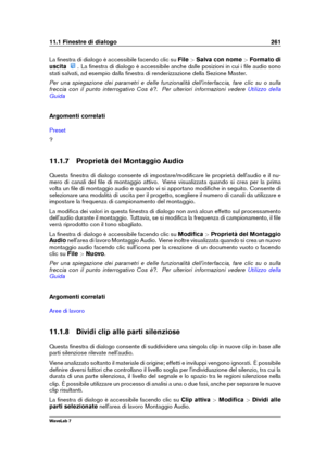 Page 27511.1 Finestre di dialogo 261
La ﬁnestra di dialogo è accessibile facendo clic su File>Salva con nome >Formato di
uscita
. La ﬁnestra di dialogo è accessibile anche dalle posizioni in cui i ﬁle audio sono
stati salvati, ad esempio dalla ﬁnestra di renderizzazione della Sezione Master.
Per una spiegazione dei parametri e delle funzionalità dell'interfaccia, fare clic su o sulla
freccia con il punto interrogativo Cos è?. Per ulteriori informazioni vedere
Utilizzo della
Guida
Argomenti correlati
Preset...