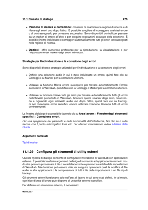 Page 28911.1 Finestre di dialogo 275
ˆ Pannello di ricerca e correzione : consente di esaminare la regione di ricerca e di
rilevare gli errori uno dopo l'altro. È possibile scegliere di correggere qualsiasi errore
o di contrassegnarlo per un esame successivo. Sono disponibili controlli per passare
da un marker di errore all'altro e per eseguire regolazioni accurate della selezione. È
possibile inoltre individuare e correggere automaticamente tutti gli errori contrassegnati
nella regione di ricerca.
ˆ...