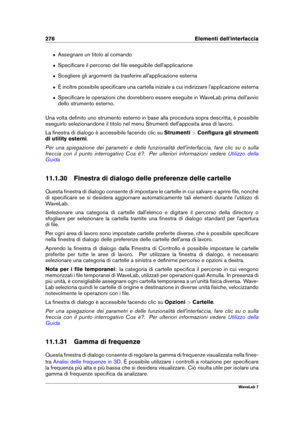 Page 290276 Elementi dell'interfaccia
ˆ Assegnare un titolo al comando
ˆ Speciﬁcare il percorso del ﬁle eseguibile dell'applicazione
ˆ Scegliere gli argomenti da trasferire all'applicazione esterna
ˆ È inoltre possibile speciﬁcare una cartella iniziale a cui indirizzare l'applicazione esterna
ˆ Speciﬁcare le operazioni che dovrebbero essere eseguite in WaveLab prima dell'avvio
dello strumento esterno.
Una volta deﬁnito uno strumento esterno in base alla procedura sopra descritta, è possibile...