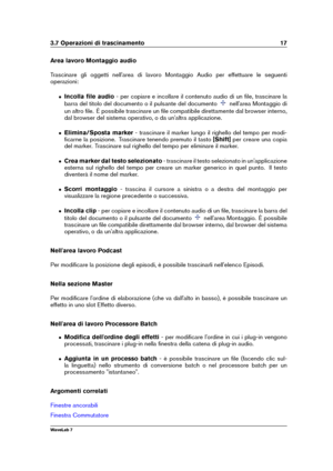 Page 313.7 Operazioni di trascinamento 17
Area lavoro Montaggio audio
Trascinare gli oggetti nell'area di lavoro Montaggio Audio per effettuare le seguenti
operazioni:
ˆ Incolla ﬁle audio - per copiare e incollare il contenuto audio di un ﬁle, trascinare la
barra del titolo del documento o il pulsante del documento
nell'area Montaggio di
un altro ﬁle. È possibile trascinare un ﬁle compatibile direttamente dal browser interno,
dal browser del sistema operativo, o da un'altra applicazione.
ˆ...