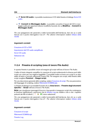 Page 348334 Elementi dell'interfaccia
ˆ Scrivi CD audio : è possibile masterizzare il CD dalla ﬁnestra di dialogo
Scrivi CD
audio
.
ˆ Converti in Montaggio Audio : è possibile convertire il layout del CD in mon-
taggio audio per apportare ulteriori modiﬁche facendo clic su Modiﬁca>Converti in
Montaggio Audio
Per una spiegazione dei parametri e delle funzionalità dell'interfaccia, fare clic su o sulla
freccia con il punto interrogativo Cos è?. Per ulteriori informazioni vedere
Utilizzo della
Guida...