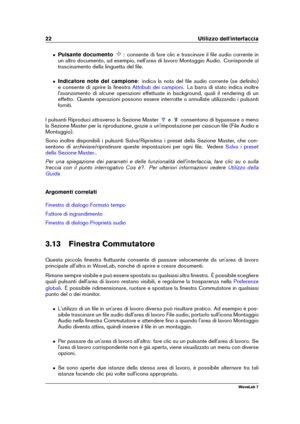 Page 3622 Utilizzo dell'interfaccia
ˆ Pulsante documento : consente di fare clic e trascinare il ﬁle audio corrente in
un altro documento, ad esempio, nell'area di lavoro Montaggio Audio. Corrisponde al
trascinamento della linguetta del ﬁle.
ˆ Indicatore note del campione : indica la nota del ﬁle audio corrente (se deﬁnito)
e consente di aprire la ﬁnestra
Attributi dei campioni . La barra di stato indica inoltre
l'avanzamento di alcune operazioni effettuate in background, quali il rendering di un...