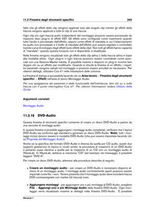 Page 35911.3 Finestre degli strumenti speciﬁci 345
fatto che gli effetti delle clip vengono applicati solo alle singole clip mentre gli effetti della
traccia vengono applicati a tutte le clip di una traccia.
Ogni clip e/o ogni traccia audio indipendenti del montaggio possono essere processate da
massimo dieci plug-in di effetti VST. Gli effetti sono conﬁgurati come inserimenti quando
tutto l'audio è processato dall'effetto, oppure come effetti di mandata in cui il bilanciamento
tra audio non processato e...