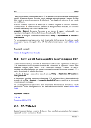 Page 428414 Utility
L'elenco consente di selezionare le tracce (o di deﬁnire i punti iniziale e ﬁnale di una singola
traccia). L'opzione di menu Rinomina tracce aggiunge automaticamente il numero d'ordine
della traccia al nome, in una gamma di stili diversi. Fare doppio clic sul nome di una traccia
per modiﬁcarlo.
In Uscita accettare il percorso di default per la cartella o scegliere un percorso alternativo.
Facendo clic su
viene visualizzata la ﬁnestra di dialogo Formato ﬁle audio, che consente
di...