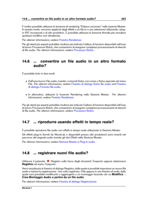 Page 43714.6 ... convertire un ﬁle audio in un altro formato audio? 423
È inoltre possibile utilizzare la funzione di rendering "Elabora sul posto" nella sezione Master.
In questo modo, verranno applicati degli effetti a un ﬁle (o a una selezione) utilizzando i plug-
in VST incorporati o di altri produttori. È possibile utilizzare la funzione Annulla per annullare
qualsiasi modiﬁca non desiderata.
Per ulteriori informazioni, vedere
Finestra Renderizza
Per gli utenti più esperti potrebbe risultare più...