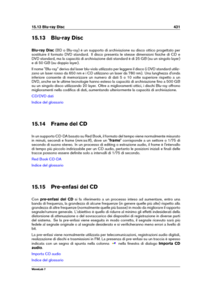 Page 44515.13 Blu-ray Disc 431
15.13 Blu-ray Disc
Blu-ray Disc (BD o Blu-ray) è un supporto di archiviazione su disco ottico progettato per
sostituire il formato DVD standard. Il disco presenta le stesse dimensioni ﬁsiche di CD e
DVD standard, ma la capacità di archiviazione dati standard è di 25 GB (su un singolo layer)
e di 50 GB (su doppio layer).
Il nome "Blu-ray" deriva dal laser blu-viola utilizzato per leggere il disco (i DVD standard utiliz-
zano un laser rosso da 650 nm e i CD utilizzano un...