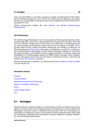 Page 1016.1 Anzeigen 93
reich, wenn Sie Effekte in eine Datei »ausgeben« möchten. Die Berechnen-Funktion (Ren-
dern) ist hilfreich beim Brennen einer CD aus einer CPU-intensiven Montage, da zunächst
alle Spuren und Clip-Effekte verarbeitet werden und anschließend die CD im zweiten Durch-
gang gebrannt wird.
Weitere Informationen erhalten Sie unter
Rendern und Rendern (Audiomontage-
Arbeitsbereich)
.
CD-Vorbereitung
Der Audiomontage-Arbeitsbereich ist ein leistungsstarkes Werkzeug beim Erstellen profes-
sioneller...