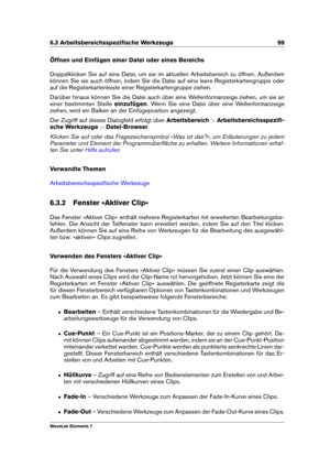 Page 1076.3 Arbeitsbereichsspeziﬁsche Werkzeuge 99
Öffnen und Einfügen einer Datei oder eines Bereichs
Doppelklicken Sie auf eine Datei, um sie im aktuellen Arbeitsbereich zu öffnen. Außerdem
können Sie sie auch öffnen, indem Sie die Datei auf eine leere Registerkartengruppe oder
auf die Registerkartenleiste einer Registerkartengruppe ziehen.
Darüber hinaus können Sie die Datei auch über eine Wellenformanzeige ziehen, um sie an
einer bestimmten Stelle einzufügen. Wenn Sie eine Datei über eine Wellenformanzeige...