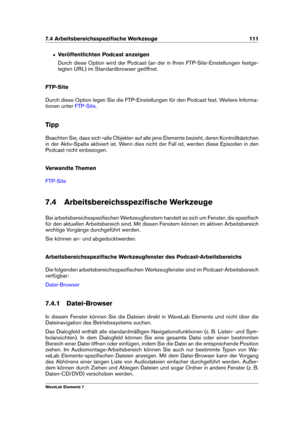 Page 1197.4 Arbeitsbereichsspeziﬁsche Werkzeuge 111
ˆ Veröffentlichten Podcast anzeigen
Durch diese Option wird der Podcast (an der in Ihren FTP-Site-Einstellungen festge-
legten URL) im Standardbrowser geöffnet.
FTP-Site
Durch diese Option legen Sie die FTP-Einstellungen für den Podcast fest. Weitere Informa-
tionen unter
FTP-Site .
Tipp
Beachten Sie, dass sich »alle Objekte« auf alle jene Elemente bezieht, deren Kontrollkästchen
in der Aktiv-Spalte aktiviert ist. Wenn dies nicht der Fall ist, werden diese...