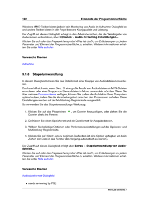 Page 130122 Elemente der Programmoberﬂäche
Windows MME-Treiber bieten jedoch kein Monitoring von Audio im Aufnahme-Dialogfeld an
und andere Treiber bieten in der Regel bessere Klangqualität und Leistung.
Der Zugriff auf dieses Dialogfeld erfolgt in den Arbeitsbereichen, die die Wiedergabe von
Audiodateien unterstützen, über Optionen>Audio-Streaming-Einstellungen... .
Klicken Sie auf oder das Fragezeichensymbol »Was ist das?«, um Erläuterungen zu jedem
Parameter und Element der Programmoberﬂäche zu erhalten....