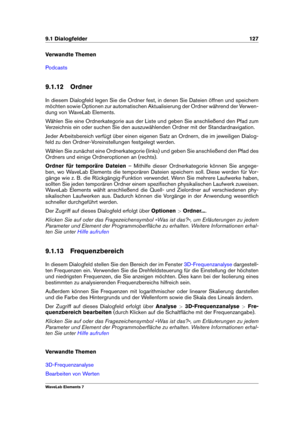Page 1359.1 Dialogfelder 127
Verwandte Themen
Podcasts
9.1.12 Ordner
In diesem Dialogfeld legen Sie die Ordner fest, in denen Sie Dateien öffnen und speichern
möchten sowie Optionen zur automatischen Aktualisierung der Ordner während der Verwen-
dung von WaveLab Elements.
Wählen Sie eine Ordnerkategorie aus der Liste und geben Sie anschließend den Pfad zum
Verzeichnis ein oder suchen Sie den auszuwählenden Ordner mit der Standardnavigation.
Jeder Arbeitsbereich verfügt über einen eigenen Satz an Ordnern, die im...