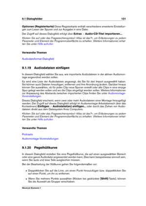 Page 1399.1 Dialogfelder 131
Optionen (Registerkarte) Diese Registerkarte enthält verschiedene erweiterte Einstellun-
gen zum Lesen der Spuren und zur Ausgabe in eine Datei.
Der Zugriff auf dieses Dialogfeld erfolgt über Extras>Audio-CD-Titel importieren... .
Klicken Sie auf oder das Fragezeichensymbol »Was ist das?«, um Erläuterungen zu jedem
Parameter und Element der Programmoberﬂäche zu erhalten. Weitere Informationen erhal-
ten Sie unter
Hilfe aufrufen
Verwandte Themen
Audiodateiformat-Dialogfeld
9.1.19...