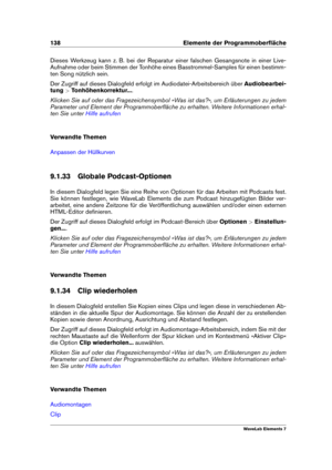 Page 146138 Elemente der Programmoberﬂäche
Dieses Werkzeug kann z. B. bei der Reparatur einer falschen Gesangsnote in einer Live-
Aufnahme oder beim Stimmen der Tonhöhe eines Basstrommel-Samples für einen bestimm-
ten Song nützlich sein.
Der Zugriff auf dieses Dialogfeld erfolgt im Audiodatei-Arbeitsbereich über Audiobearbei-
tung >Tonhöhenkorrektur... .
Klicken Sie auf oder das Fragezeichensymbol »Was ist das?«, um Erläuterungen zu jedem
Parameter und Element der Programmoberﬂäche zu erhalten. Weitere...