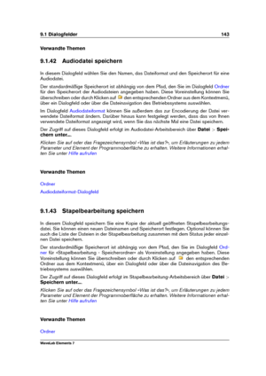 Page 1519.1 Dialogfelder 143
Verwandte Themen
9.1.42 Audiodatei speichern
In diesem Dialogfeld wählen Sie den Namen, das Dateiformat und den Speicherort für eine
Audiodatei.
Der standardmäßige Speicherort ist abhängig von dem Pfad, den Sie im Dialogfeld
Ordner
für den Speicherort der Audiodateien angegeben haben. Diese Voreinstellung können Sie
überschreiben oder durch Klicken auf
den entsprechenden Ordner aus dem Kontextmenü,
über ein Dialogfeld oder über die Dateinavigation des Betriebssystems auswählen.
Im...