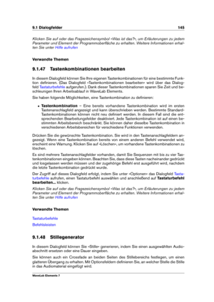 Page 1539.1 Dialogfelder 145
Klicken Sie auf oder das Fragezeichensymbol »Was ist das?«, um Erläuterungen zu jedem
Parameter und Element der Programmoberﬂäche zu erhalten. Weitere Informationen erhal-
ten Sie unter
Hilfe aufrufen
Verwandte Themen
9.1.47 Tastenkombinationen bearbeiten
In diesem Dialogfeld können Sie Ihre eigenen Tastenkombinationen für eine bestimmte Funk-
tion deﬁnieren. (Das Dialogfeld »Tastenkombinationen bearbeiten« wird über das Dialog-
feld
Tastaturbefehle aufgerufen.). Dank dieser...