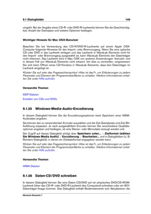 Page 1579.1 Dialogfelder 149
umgeht. Bei der Angabe eines CD-R- oder DVD-R-Laufwerks können Sie die Geschwindig-
keit, Anzahl der Exemplare und weitere Optionen festlegen.
Wichtiger Hinweis für Mac OSX-Benutzer
Beachten Sie bei Verwendung des CD-R/DVD-R-Laufwerks auf einem Apple OSX-
Computer folgende Hinweise für den Import- oder Brennvorgang. Wenn Sie eine optische
CD oder DVD in das Laufwerk einlegen und das Laufwerk in WaveLab Elements nicht für
den Import- oder Brennvorgang ausgewählt ist, kann WaveLab...