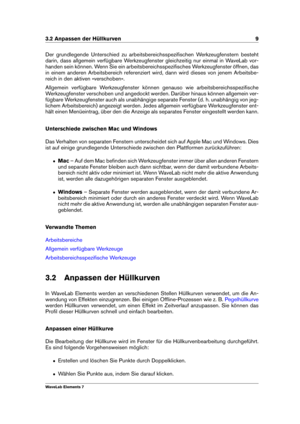 Page 173.2 Anpassen der Hüllkurven 9
Der grundlegende Unterschied zu arbeitsbereichsspeziﬁschen Werkzeugfenstern besteht
darin, dass allgemein verfügbare Werkzeugfenster gleichzeitig nur einmal in WaveLab vor-
handen sein können. Wenn Sie ein arbeitsbereichsspeziﬁsches Werkzeugfenster öffnen, das
in einem anderen Arbeitsbereich referenziert wird, dann wird dieses von jenem Arbeitsbe-
reich in den aktiven »verschoben«.
Allgemein verfügbare Werkzeugfenster können genauso wie arbeitsbereichsspeziﬁsche...