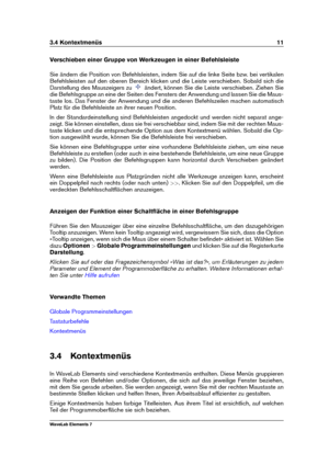 Page 193.4 Kontextmenüs 11
Verschieben einer Gruppe von Werkzeugen in einer Befehlsleiste
Sie ändern die Position von Befehlsleisten, indem Sie auf die linke Seite bzw. bei vertikalen
Befehlsleisten auf den oberen Bereich klicken und die Leiste verschieben. Sobald sich die
Darstellung des Mauszeigers zu
ändert, können Sie die Leiste verschieben. Ziehen Sie
die Befehlsgruppe an eine der Seiten des Fensters der Anwendung und lassen Sie die Maus-
taste los. Das Fenster der Anwendung und die anderen Befehlszeilen...