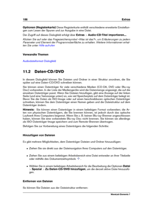 Page 194186 Extras
Optionen (Registerkarte) Diese Registerkarte enthält verschiedene erweiterte Einstellun-
gen zum Lesen der Spuren und zur Ausgabe in eine Datei.
Der Zugriff auf dieses Dialogfeld erfolgt über Extras>Audio-CD-Titel importieren... .
Klicken Sie auf oder das Fragezeichensymbol »Was ist das?«, um Erläuterungen zu jedem
Parameter und Element der Programmoberﬂäche zu erhalten. Weitere Informationen erhal-
ten Sie unter
Hilfe aufrufen
Verwandte Themen
Audiodateiformat-Dialogfeld
11.2 Daten-CD/DVD
In...