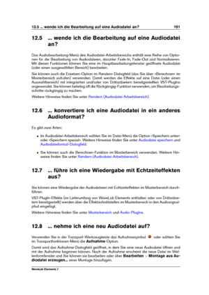 Page 19912.5 ... wende ich die Bearbeitung auf eine Audiodatei an? 191
12.5 ... wende ich die Bearbeitung auf eine Audiodatei an?
Das Audiobearbeitung-Menü des Audiodatei-Arbeitsbereichs enthält eine Reihe von Optio-
nen für die Bearbeitung von Audiodateien, darunter Fade-In, Fade-Out und Normalisieren.
Mit diesen Funktionen können Sie eine im Hauptbearbeitungsfenster geöffnete Audiodatei
(oder einen ausgewählten Bereich) bearbeiten.
Sie können auch die Ersetzen-Option im Rendern-Dialogfeld (das Sie über...