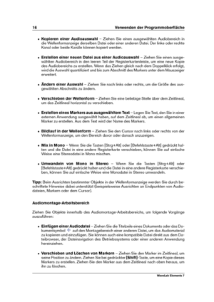 Page 2416 Verwenden der Programmoberﬂäche
ˆ Kopieren einer Audioauswahl – Ziehen Sie einen ausgewählten Audiobereich in
die Wellenformanzeige derselben Datei oder einer anderen Datei. Der linke oder rechte
Kanal oder beide Kanäle können kopiert werden.
ˆ Erstellen einer neuen Datei aus einer Audioauswahl – Ziehen Sie einen ausge-
wählten Audiobereich in den leeren Teil der Registerkartenleiste, um eine neue Kopie
des Audiobereichs zu erstellen. Wenn das Ziehen gleich nach dem Doppelklick erfolgt,
wird die...