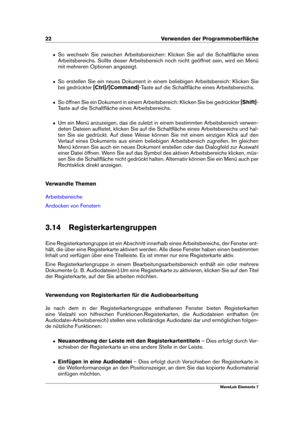 Page 3022 Verwenden der Programmoberﬂäche
ˆ So wechseln Sie zwischen Arbeitsbereichen: Klicken Sie auf die Schaltﬂäche eines
Arbeitsbereichs. Sollte dieser Arbeitsbereich noch nicht geöffnet sein, wird ein Menü
mit mehreren Optionen angezeigt.
ˆ So erstellen Sie ein neues Dokument in einem beliebigen Arbeitsbereich: Klicken Sie
bei gedrückter [Ctrl]/[Command] -Taste auf die Schaltﬂäche eines Arbeitsbereichs.
ˆ So öffnen Sie ein Dokument in einem Arbeitsbereich: Klicken Sie bei gedrückter [Shift]-
Taste auf die...