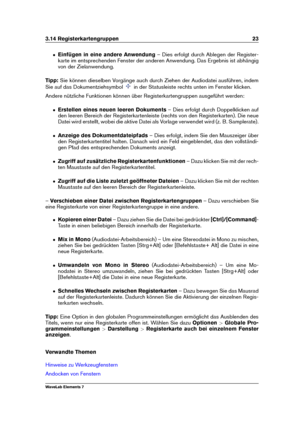 Page 313.14 Registerkartengruppen 23
ˆ Einfügen in eine andere Anwendung – Dies erfolgt durch Ablegen der Register-
karte im entsprechenden Fenster der anderen Anwendung. Das Ergebnis ist abhängig
von der Zielanwendung.
Tipp: Sie können dieselben Vorgänge auch durch Ziehen der Audiodatei ausführen, indem
Sie auf das Dokumentziehsymbol
in der Statusleiste rechts unten im Fenster klicken.
Andere nützliche Funktionen können über Registerkartengruppen ausgeführt werden:
ˆ Erstellen eines neuen leeren Dokuments –...