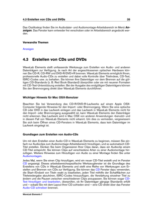 Page 434.3 Erstellen von CDs und DVDs 35
Das Oszilloskop ﬁnden Sie im Audiodatei- und Audiomontage-Arbeitsbereich im Menü An-
zeigen . Das Fenster kann entweder frei verschoben oder im Arbeitsbereich angedockt wer-
den.
Verwandte Themen
Anzeigen
4.3 Erstellen von CDs und DVDs
WaveLab Elements stellt umfassende Werkzeuge zum Erstellen von Audio- und anderen
Datenträgern zur Verfügung. Je nach Art der angeschlossenen optischen Hardware kön-
nen Sie CD-R, CD-RW und DVD-R/DVD+R brennen. WaveLab Elements ermöglicht...