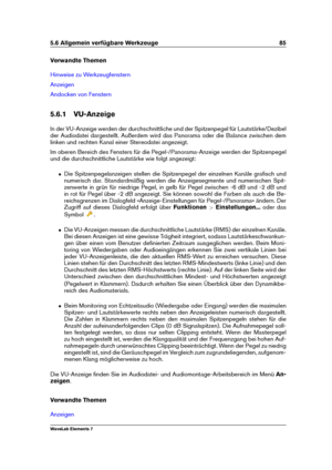 Page 935.6 Allgemein verfügbare Werkzeuge 85
Verwandte Themen
Hinweise zu Werkzeugfenstern
Anzeigen
Andocken von Fenstern
5.6.1 VU-Anzeige
In der VU-Anzeige werden der durchschnittliche und der Spitzenpegel für Lautstärke/Dezibel
der Audiodatei dargestellt. Außerdem wird das Panorama oder die Balance zwischen dem
linken und rechten Kanal einer Stereodatei angezeigt.
Im oberen Bereich des Fensters für die Pegel-/Panorama-Anzeige werden der Spitzenpegel
und die durchschnittliche Lautstärke wie folgt angezeigt:
ˆ...