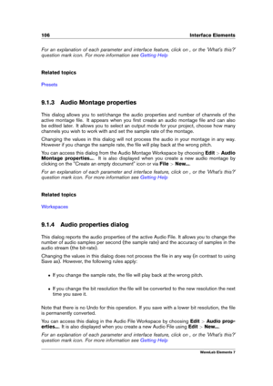 Page 114106 Interface Elements
For an explanation of each parameter and interface feature, click on , or the 'What's this?'
question mark icon. For more information see
Getting Help
Related topics
Presets
9.1.3 Audio Montage properties
This dialog allows you to set/change the audio properties and number of channels of the
active montage ﬁle. It appears when you ﬁrst create an audio montage ﬁle and can also
be edited later. It allows you to select an output mode for your project, choose how many...