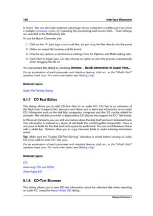 Page 116108 Interface Elements
to mono. You can also take maximum advantage of your computer's architecture if you have
a multiple
processor cores , by spreading the processing load across them. These settings
are selected in the Multitasking tab.
To use the Batch Converter tool:
1. Click on the plus sign icon to add ﬁles, (or just drag the ﬁles directly into the pane)
2. Deﬁne an output ﬁle location and ﬁle format
3. Choose any options or performance settings from the Options and Multi-tasking tabs
4. Click...