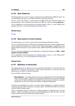 Page 1359.1 Dialogs 127
9.1.45 Save Preset As
This dialog allows you to save a copy of a preset you have altered with a different name. You
can also deﬁne and create a root folder to hold for all presets of its kind.
You can access this dialog in various places throughout WaveLab Elements where you
choose presets - that is, wherever you see this icon
and a menu containingSave as....
For an explanation of each parameter and interface feature, click on , or the 'What's this?'
question mark icon. For...