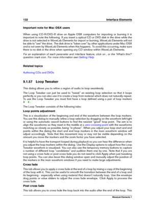 Page 140132 Interface Elements
Important note for Mac OSX users
When using CD-R/DVD-R drive on Apple OSX computers for importing or burning it is
important to note the following. If you insert a optical CD or DVD disk in the drive while the
drive is not selected in WaveLab Elements for import or burning, WaveLab Elements will not
be able to "see" the drive. The disk drive is "taken over" by other applications under Mac OSX
and is not seen by WaveLab Elements when this happens. To avoid this...