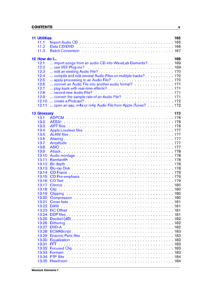 Page 7CONTENTS v
11 Utilities 165
11.1 Import Audio CD . . . . . . . . . . . . . . . . . . . . . . . . . . . . . . . . . . . . 165
11.2 Data CD/DVD . . . . . . . . . . . . . . . . . . . . . . . . . . . . . . . . . . . . . 166
11.3 Batch Conversion . . . . . . . . . . . . . . . . . . . . . . . . . . . . . . . . . . . 167
12 How do I... 169
12.1 ... import songs from an audio CD into WaveLab Elements? . . . . . . . . . . 169
12.2 ... use VST Plug-ins? . . . . . . . . . . . . . . . . . . . . . . . . . . . . . . ....