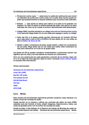 Page 1096.3 Ventanas de herramientas especíﬁcas 101
Protección contra copia : seleccione la casilla de veriﬁcación para incluir
un indicador de protección contra copia con la pista. Esta opción puede im-
pedir que posteriormente la importe software que reconozca este indicador.
Énfasis : este ajuste se utiliza para indicar si la pista se ha grabado con
énfasis o no. Esto no aplica ni elimina énfasis del audio, sino que es un mero
indicador de cómo se ha creado el archivo. Normalmente está desactivado.
Código...