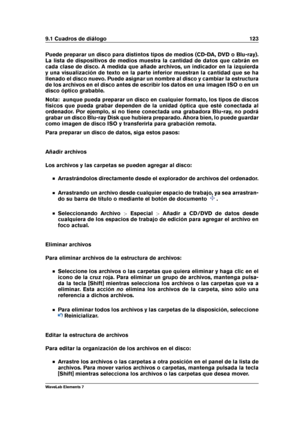 Page 1319.1 Cuadros de diálogo 123
Puede preparar un disco para distintos tipos de medios (CD-DA, DVD o Blu-ray).
La lista de dispositivos de medios muestra la cantidad de datos que cabrán en
cada clase de disco. A medida que añade archivos, un indicador en la izquierda
y una visualización de texto en la parte inferior muestran la cantidad que se ha
llenado el disco nuevo. Puede asignar un nombre al disco y cambiar la estructura
de los archivos en el disco antes de escribir los datos en una imagen ISO o en un...