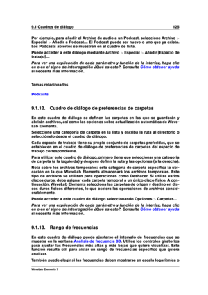 Page 1339.1 Cuadros de diálogo 125
Por ejemplo, para añadir el Archivo de audio a un Podcast, seleccione Archivo >
Especial >Añadir a Podcast.... El Podcast puede ser nuevo o uno que ya exista.
Los Podcasts abiertos se muestran en el cuadro de lista.
Puede acceder a este diálogo mediante Archivo >Especial >Añadir [Espacio de
trabajo]....
Para ver una explicación de cada parámetro y función de la interfaz, haga clic
en o en el signo de interrogación ¿Qué es esto?. Consulte
Cómo obtener ayuda
si necesita más...