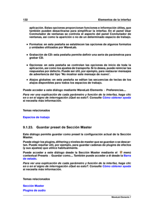 Page 140132 Elementos de la interfaz
aplicación. Estas opciones proporcionan funciones e información útiles, que
también pueden desactivarse para simpliﬁcar la interfaz. En el panel Usar
Conmutador de ventanas se controla el aspecto del panel Conmutador de
ventanas, así como la aparición o no de un determinado espacio de trabajo.
Formatos: en esta pestaña se establecen las opciones de algunos formatos
y unidades utilizados por WaveLab.
Grabación de CD: esta pestaña permite deﬁnir una serie de parámetros para...