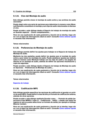 Page 1419.1 Cuadros de diálogo 133
9.1.24. Clon del Montaje de audio
Este diálogo permite clonar el montaje de audio activo y sus archivos de audio
asociados.
Puede elegir entre una serie de opciones para determinar la manera como Wave-
Lab Elements consolidará el montaje y sus clips de audio relacionados al efectuar
el clon.
Puede acceder a este diálogo desde el Espacio de trabajo de montaje de audio
en Guardar especial >Clonar completamente....
Para ver una explicación de cada parámetro y función de la...