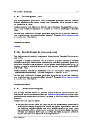 Page 1519.1 Cuadros de diálogo 143
9.1.45. Guardar preset como
Este diálogo permite guardar una copia de un preset que haya cambiado con otro
nombre. También puede deﬁnir y crear una carpeta raíz en la que ubicar todos
los presets de su clase.
Puede acceder a este diálogo en distintas ubicaciones de WaveLab Elements en
las que elija presets: siempre que vea el icono
y un menú con la opción Guardar
como....
Para ver una explicación de cada parámetro y función de la interfaz, haga clic
en o en el signo de...