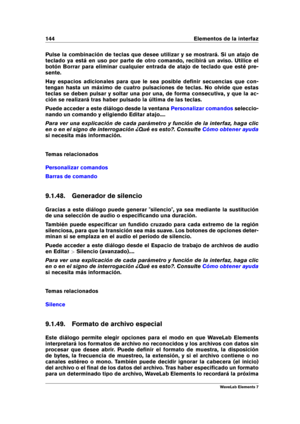 Page 152144 Elementos de la interfaz
Pulse la combinación de teclas que desee utilizar y se mostrará. Si un atajo de
teclado ya está en uso por parte de otro comando, recibirá un aviso. Utilice el
botón Borrar para eliminar cualquier entrada de atajo de teclado que esté pre-
sente.
Hay espacios adicionales para que le sea posible deﬁnir secuencias que con-
tengan hasta un máximo de cuatro pulsaciones de teclas. No olvide que estas
teclas se deben pulsar y soltar una por una, de forma consecutiva, y que la ac-...