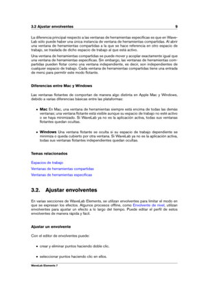 Page 173.2 Ajustar envolventes 9
La diferencia principal respecto a las ventanas de herramientas especíﬁcas es que en Wave-
Lab sólo puede haber una única instancia de ventana de herramientas compartidas. Al abrir
una ventana de herramientas compartidas a la que se hace referencia en otro espacio de
trabajo, se traslada de dicho espacio de trabajo al que está activo.
Una ventana de herramientas compartidas se puede mover y acoplar exactamente igual que
una ventana de herramientas especíﬁcas. Sin embargo, las...