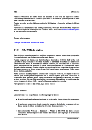 Page 194186 Utilidades
Pestaña Opciones De este modo se accede a una lista de opciones selec-
cionables para determinar con más precisión la manera en que las pistas se leen
y se colocan en el archivo.
Puede acceder a este diálogo mediante Utilidades >Importar pistas de CD de
audio....
Para ver una explicación de cada parámetro y función de la interfaz, haga clic
en o en el signo de interrogación ¿Qué es esto?. Consulte
Cómo obtener ayuda
si necesita más información.
Temas relacionados
Diálogo Formato de archivo...