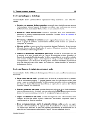 Page 233.7 Operaciones de arrastrar 15
Dentro de los Espacios de trabajo
Arrastre objetos dentro y entre distintos espacios de trabajo para llevar a cabo estas fun-
ciones:
Acoplar una ventana de herramientas : arrastre la barra de título de una ventana
hacia cualquier lado del espacio de trabajo, por debajo o por encima de una ventana
de herramientas, para acoplar dicha ventana en una ubicación nueva.
Mover una barra de comandos : arrastre la agarradera de la barra de comandos,
situada en su extremo izquierdo...