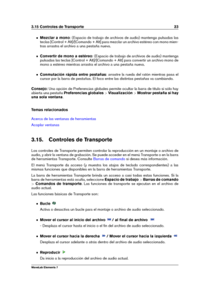 Page 313.15 Controles de Transporte 23
Mezclar a mono : (Espacio de trabajo de archivos de audio) mantenga pulsadas las
teclas [Control + Alt]/[Comando + Alt] para mezclar un archivo estéreo con mono mien-
tras arrastra el archivo a una pestaña nueva.
Convertir de mono a estéreo : (Espacio de trabajo de archivos de audio) mantenga
pulsadas las teclas [Control + Alt]/[Comando + Alt] para convertir un archivo mono de
mono a estéreo mientras arrastra el archivo a una pestaña nueva.
Conmutación rápida entre...