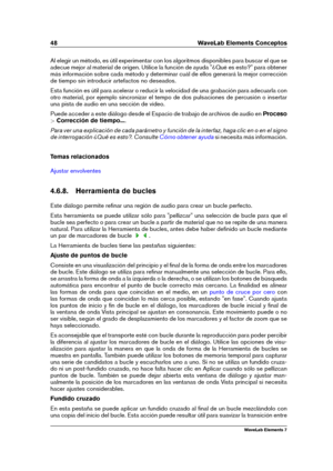 Page 5648 WaveLab Elements Conceptos
Al elegir un método, es útil experimentar con los algoritmos disponibles para buscar el que se
adecue mejor al material de origen. Utilice la función de ayuda "¿Qué es esto?" para obtener
más información sobre cada método y determinar cuál de ellos generará la mejor corrección
de tiempo sin introducir artefactos no deseados.
Esta función es útil para acelerar o reducir la velocidad de una grabación para adecuarla con
otro material, por ejemplo sincronizar el tempo de...